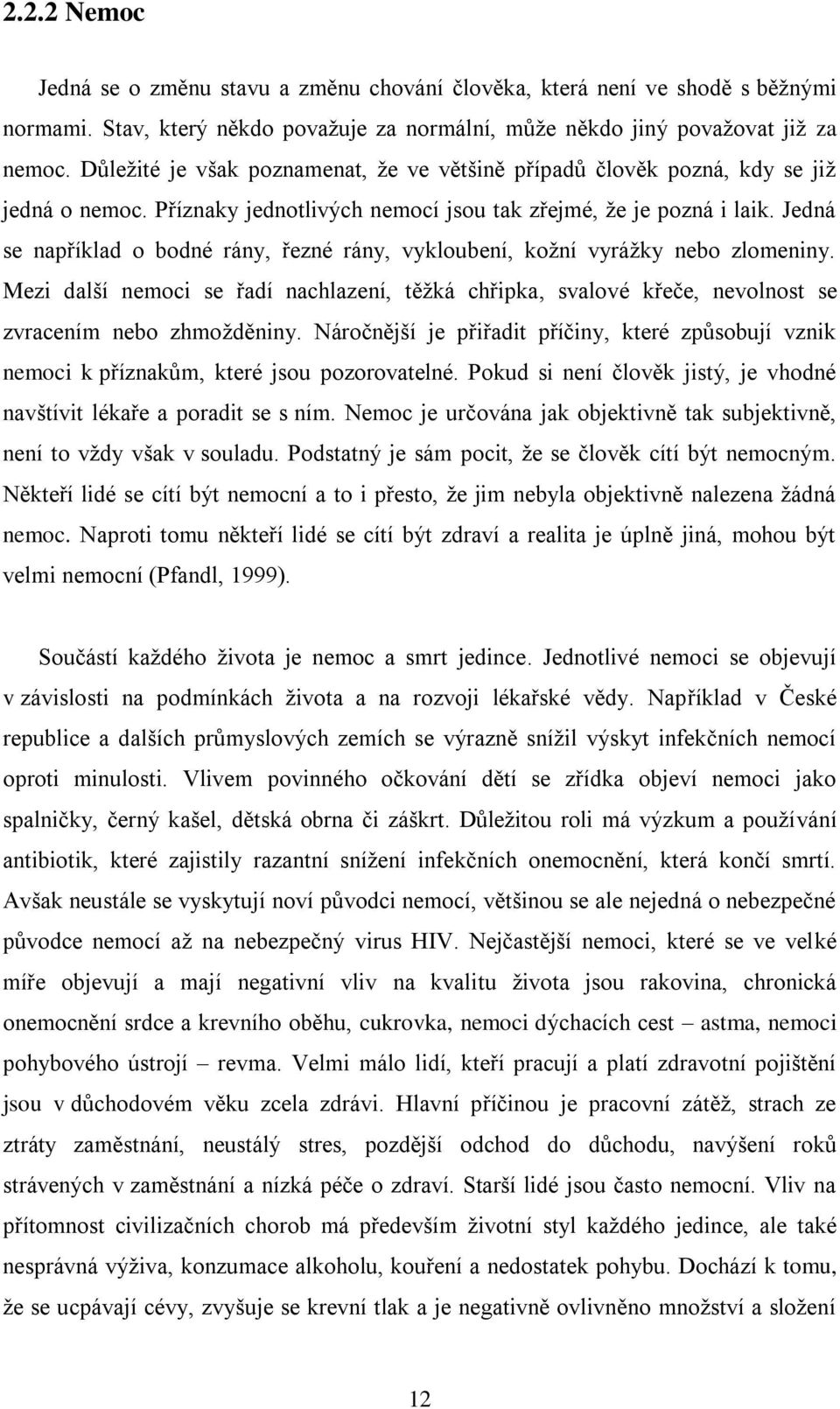 Jedná se například o bodné rány, řezné rány, vykloubení, kožní vyrážky nebo zlomeniny. Mezi další nemoci se řadí nachlazení, těžká chřipka, svalové křeče, nevolnost se zvracením nebo zhmožděniny.