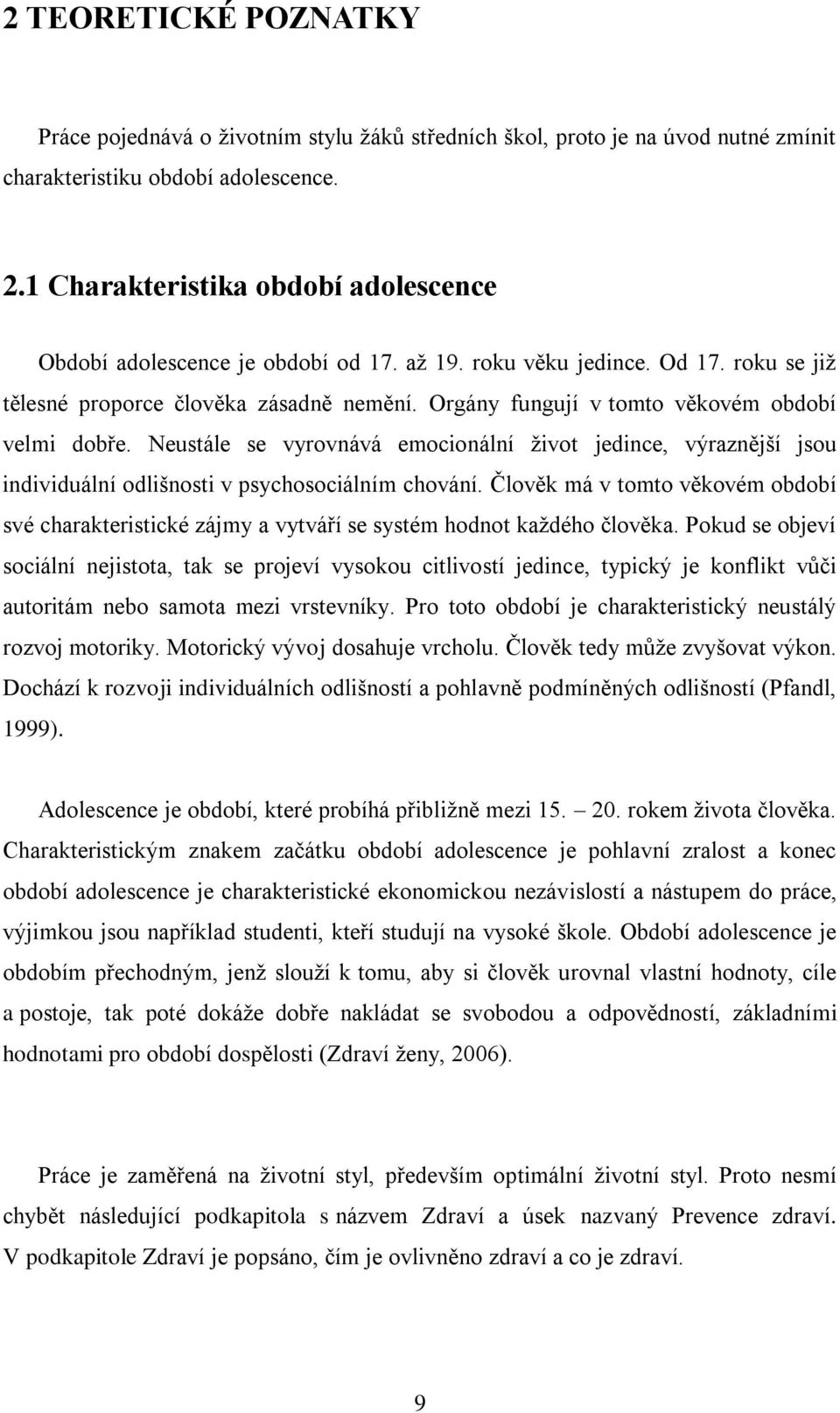 Orgány fungují v tomto věkovém období velmi dobře. Neustále se vyrovnává emocionální život jedince, výraznější jsou individuální odlišnosti v psychosociálním chování.