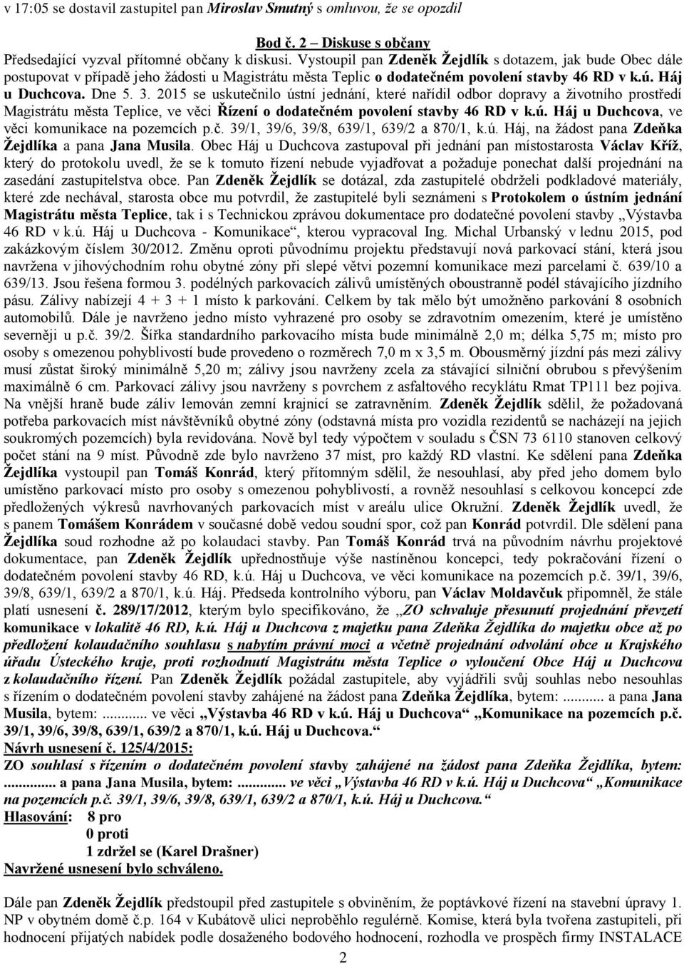 2015 se uskutečnilo ústní jednání, které nařídil odbor dopravy a životního prostředí Magistrátu města Teplice, ve věci Řízení o dodatečném povolení stavby 46 RD v k.ú. Háj u Duchcova, ve věci komunikace na pozemcích p.