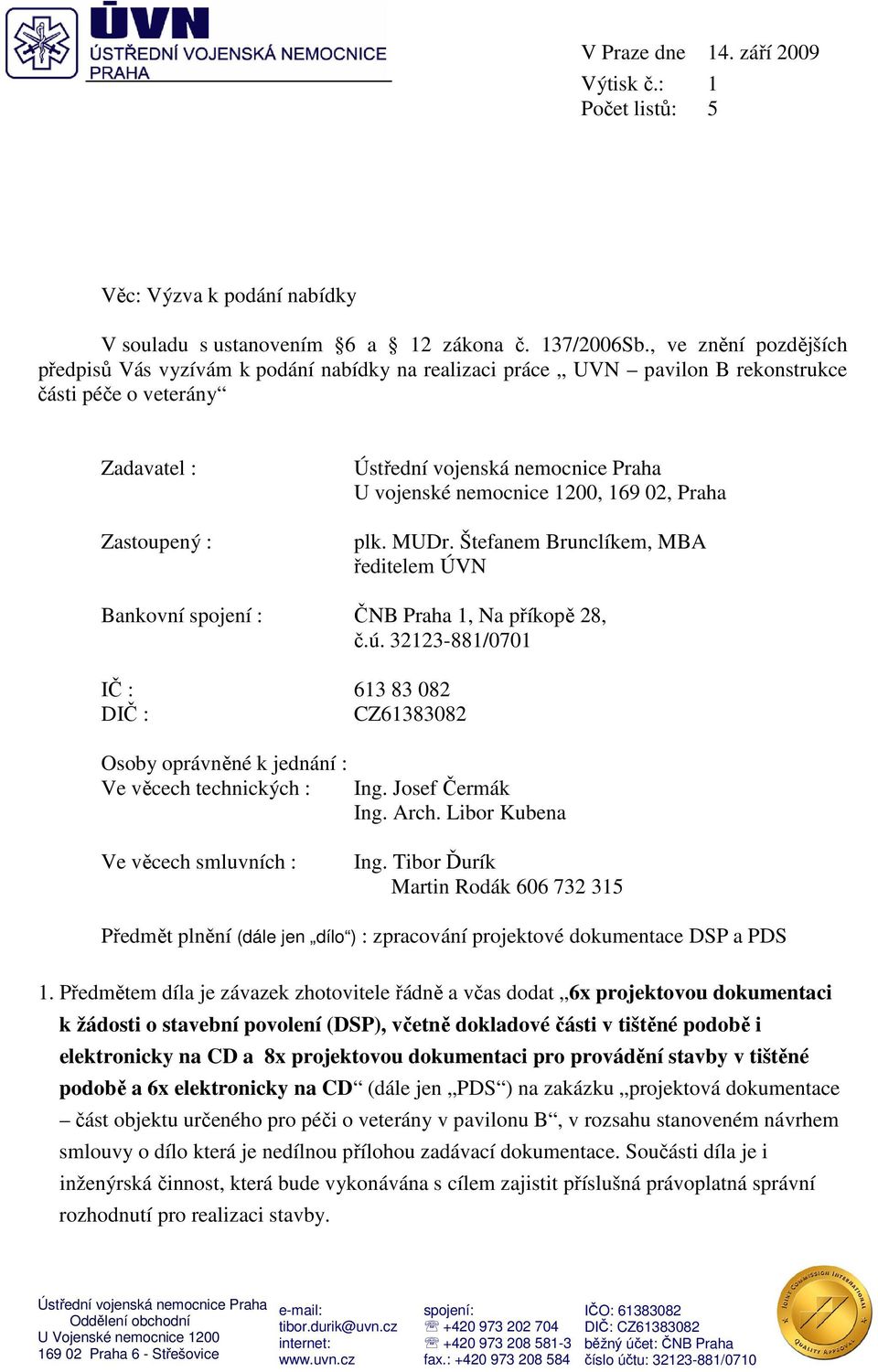 nemocnice 1200, 169 02, Praha plk. MUDr. Štefanem Brunclíkem, MBA ředitelem ÚVN Bankovní spojení : ČNB Praha 1, Na příkopě 28, č.ú.