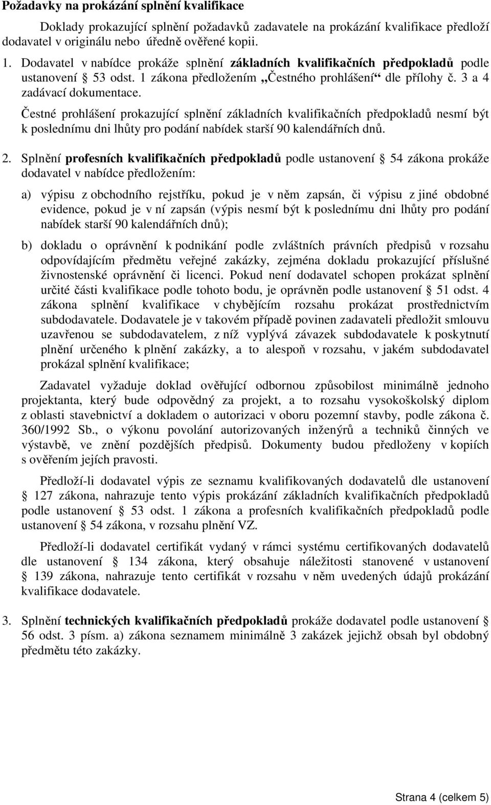 Čestné prohlášení prokazující splnění základních kvalifikačních předpokladů nesmí být k poslednímu dni lhůty pro podání nabídek starší 90 kalendářních dnů. 2.