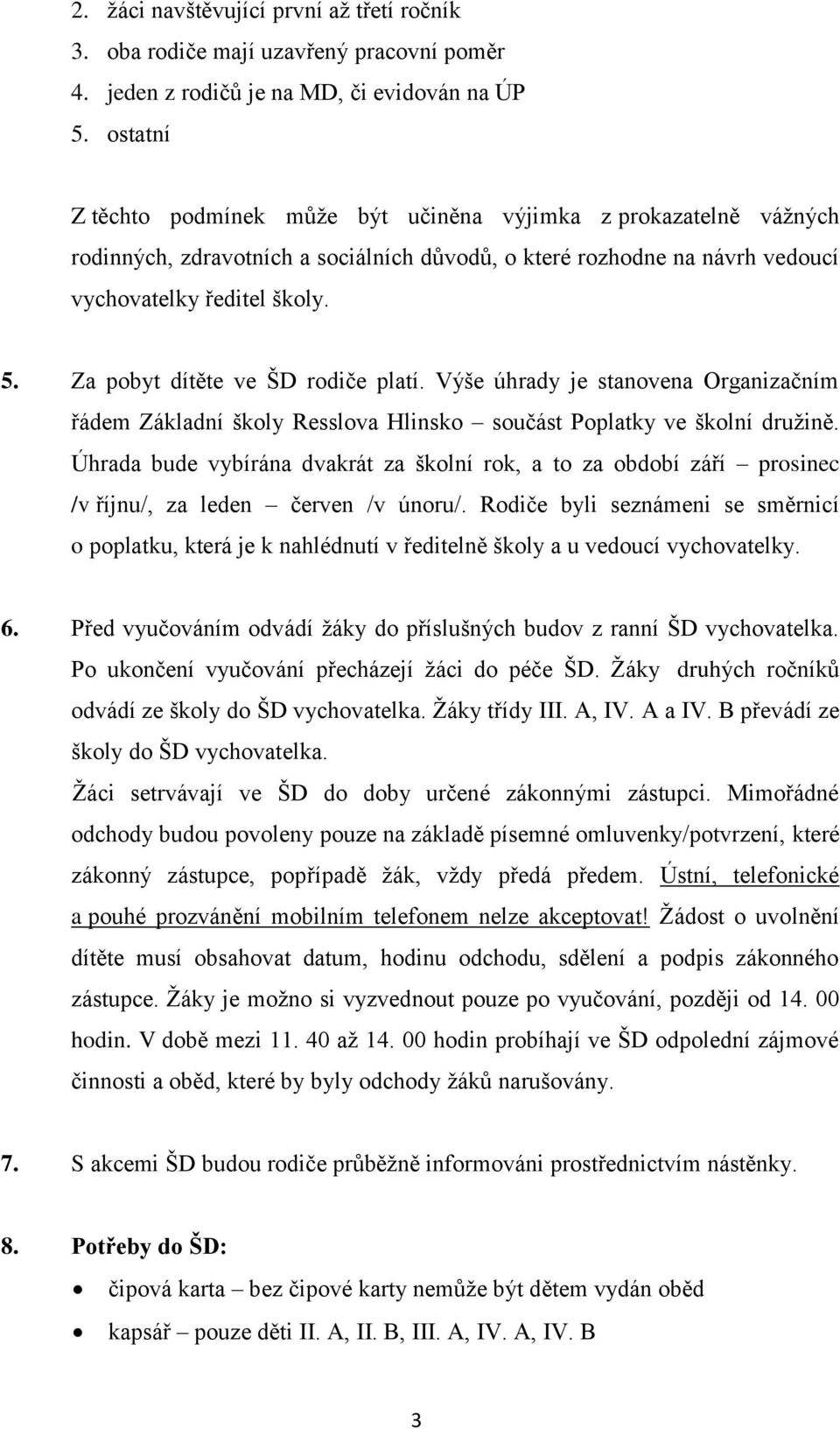 Za pobyt dítěte ve ŠD rodiče platí. Výše úhrady je stanovena Organizačním řádem Základní školy Resslova Hlinsko součást Poplatky ve školní družině.