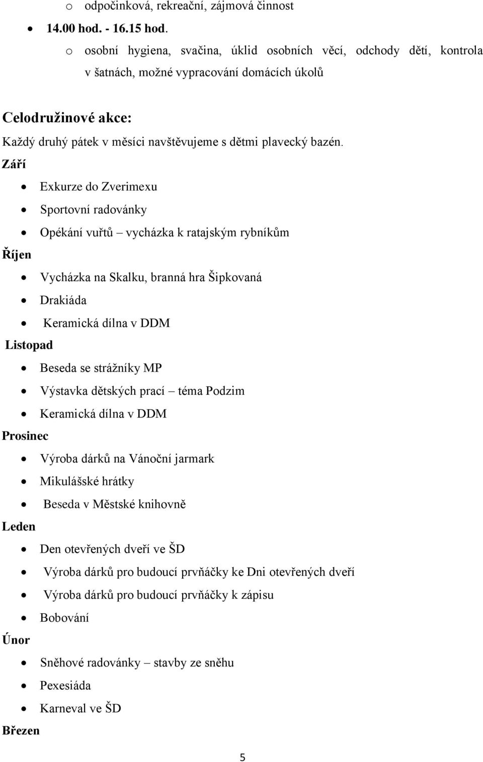 Září Exkurze do Zverimexu Sportovní radovánky Opékání vuřtů vycházka k ratajským rybníkům Říjen Vycházka na Skalku, branná hra Šipkovaná Drakiáda Keramická dílna v DDM Listopad Beseda se strážníky MP