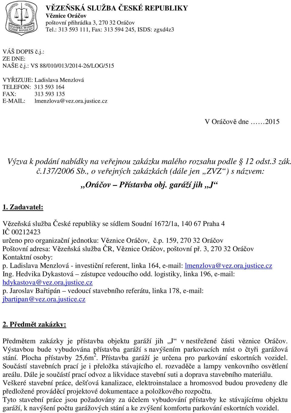 cz V Oráčově dne 2015 Výzva k podání nabídky na veřejnou zakázku malého rozsahu podle 12 odst.3 zák. č.137/2006 Sb., o veřejných zakázkách (dále jen ZVZ ) s názvem: Oráčov Přístavba obj.