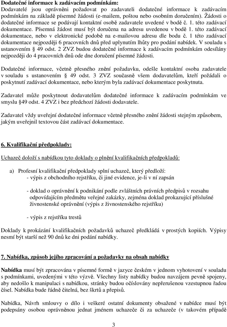 této zadávací dokumentace, nebo v elektronické podobě na e-mailovou adresu dle bodu č. 1 této zadávací dokumentace nejpozději 6 pracovních dnů před uplynutím lhůty pro podání nabídek.