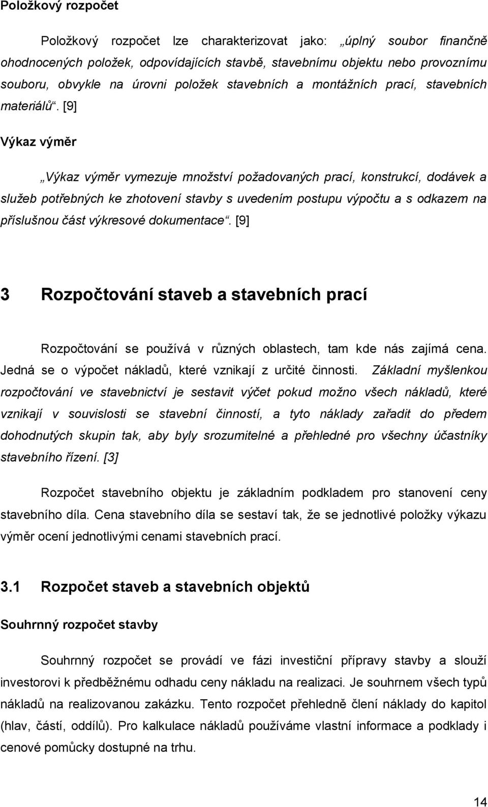 [9] Výkaz výměr Výkaz výměr vymezuje množství požadovaných prací, konstrukcí, dodávek a služeb potřebných ke zhotovení stavby s uvedením postupu výpočtu a s odkazem na příslušnou část výkresové