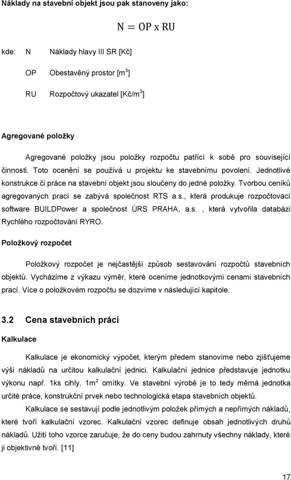 Tvorbou ceníků agregovaných prací se zabývá společnost RTS a.s., která produkuje rozpočtovací software BUILDPower a společnost ÚRS PRAHA, a.s., která vytvořila databázi Rychlého rozpočtování RYRO.