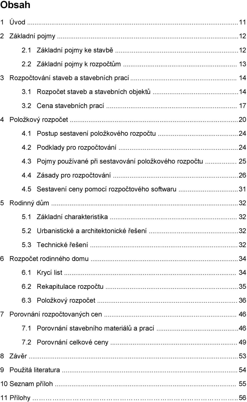 .. 25 4.4 Zásady pro rozpočtování... 26 4.5 Sestavení ceny pomocí rozpočtového softwaru... 31 5 Rodinný dům... 32 5.1 Základní charakteristika... 32 5.2 Urbanistické a architektonické řešení...32 5.3 Technické řešení.