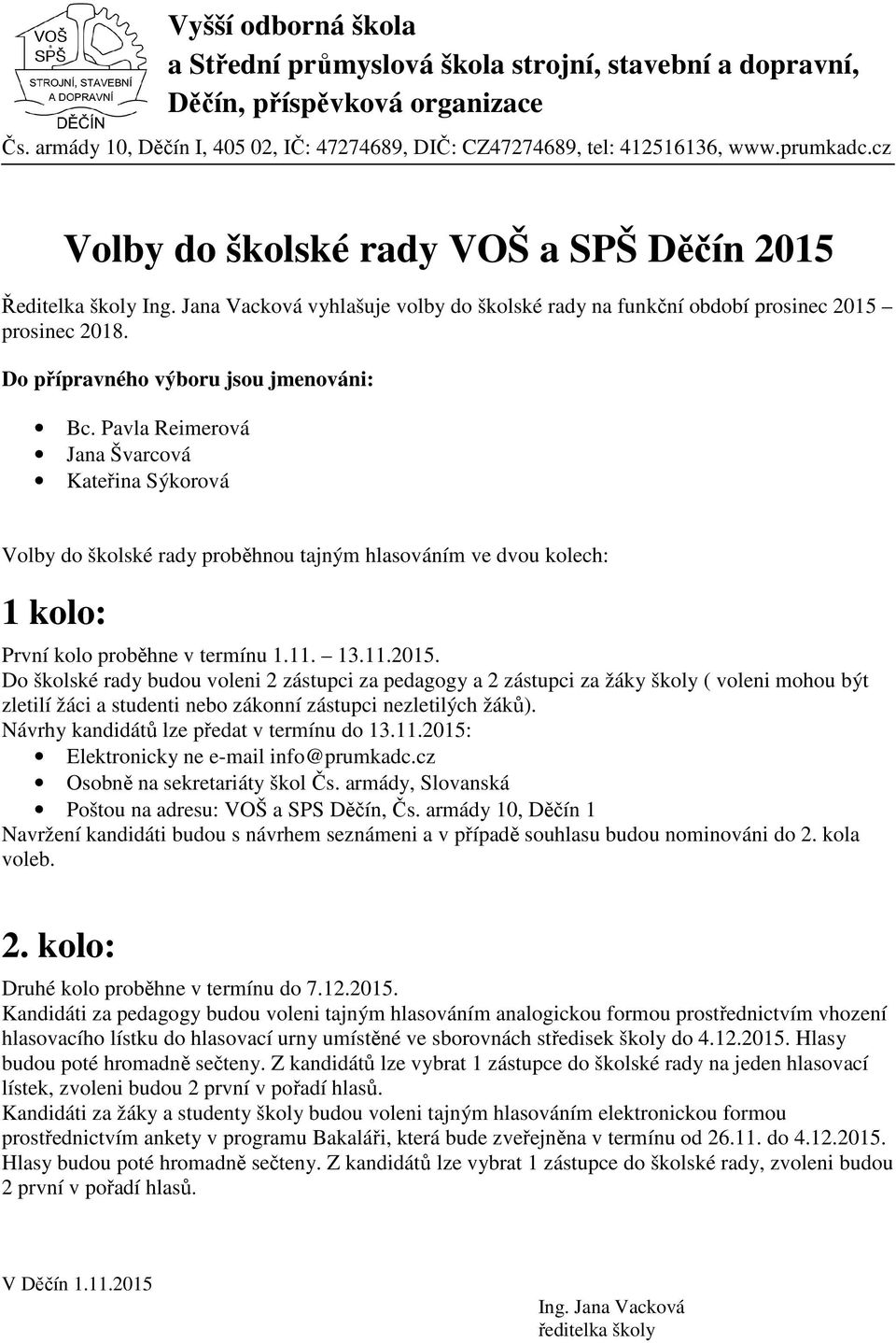 Do školské rady budou voleni 2 zástupci za pedagogy a 2 zástupci za žáky školy ( voleni mohou být zletilí žáci a studenti nebo zákonní zástupci nezletilých žáků).