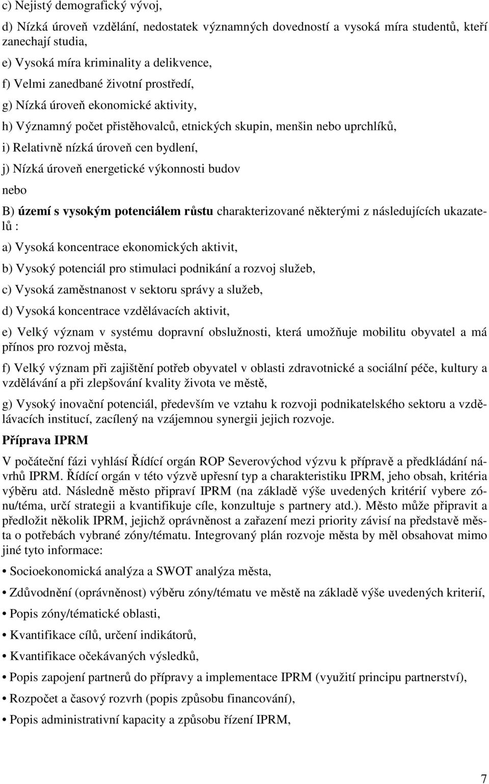 výkonnosti budov nebo B) území s vysokým potenciálem růstu charakterizované některými z následujících ukazatelů : a) Vysoká koncentrace ekonomických aktivit, b) Vysoký potenciál pro stimulaci