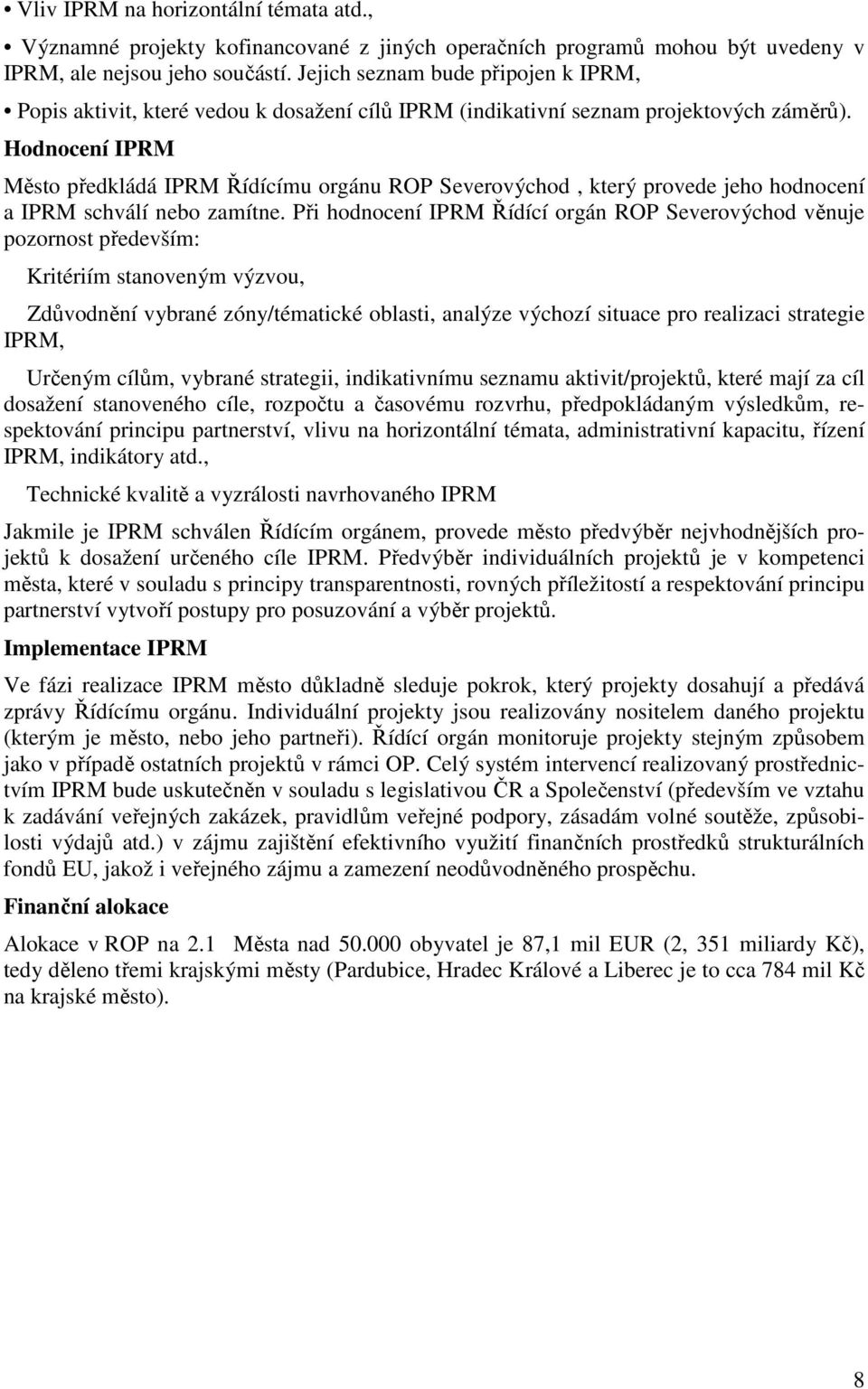 Hodnocení IPRM Město předkládá IPRM Řídícímu orgánu ROP Severovýchod, který provede jeho hodnocení a IPRM schválí nebo zamítne.