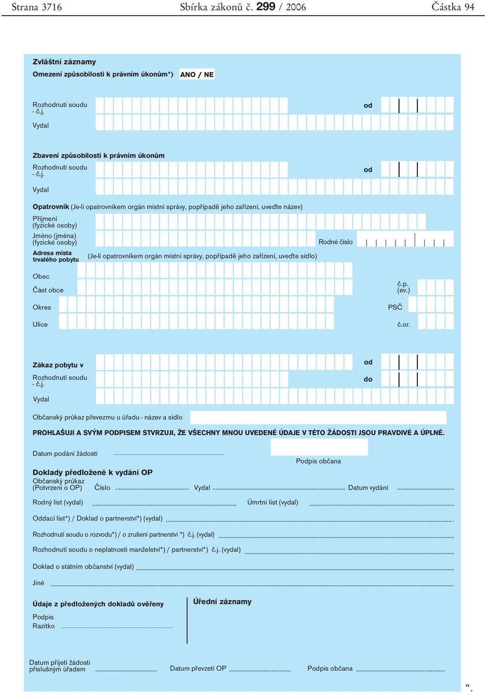 od Vydal Opatrovník (Je-li opatrovníkem orgán místní správy, popřípadě jeho zařízení, uveďte název) Příjmení (fyzické osoby) Jméno (jména) (fyzické osoby) Adresa místa trvalého pobytu (Je-li