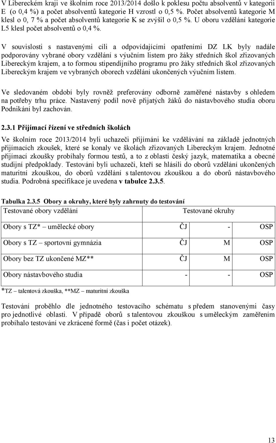 V souvislosti s nastavenými cíli a odpovídajícími opatřeními DZ LK byly nadále podporovány vybrané obory vzdělání s výučním listem pro žáky středních škol zřizovaných Libereckým krajem, a to formou