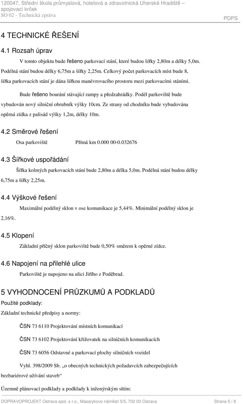 Bude řešeno bourání stávající rampy a předzahrádky. Podél parkoviště bude vybudován nový silniční obrubník výšky 10cm.