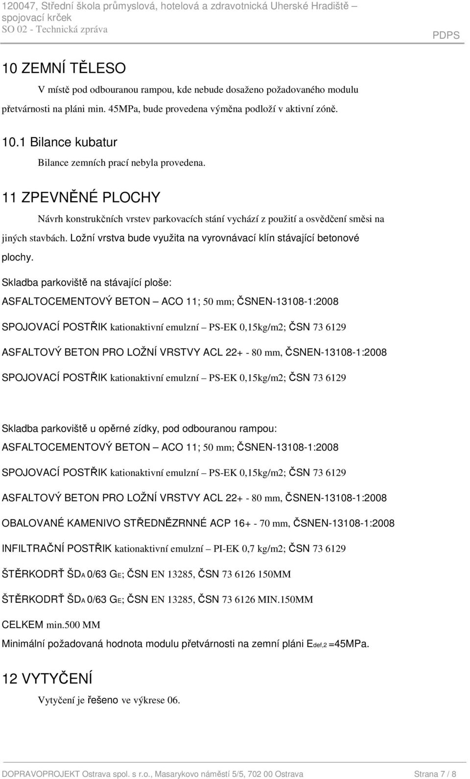 11 ZPEVNĚNÉ PLOCHY Návrh konstrukčních vrstev parkovacích stání vychází z použití a osvědčení směsi na jiných stavbách. Ložní vrstva bude využita na vyrovnávací klín stávající betonové plochy.