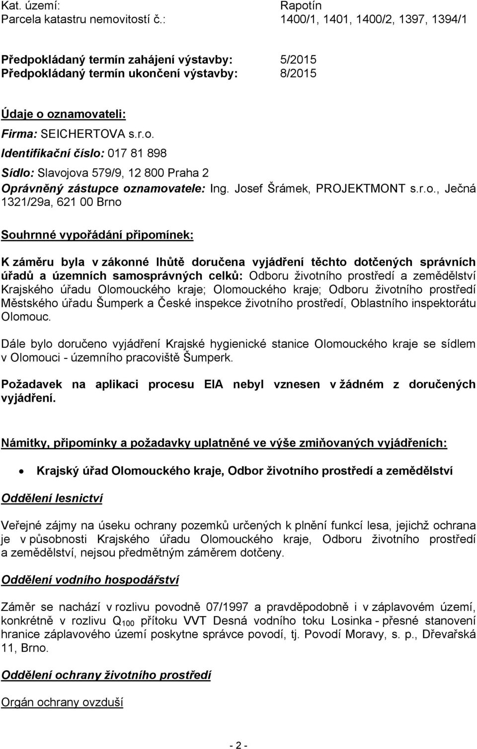 Josef Šrámek, PROJEKTMONT s.r.o., Ječná 1321/29a, 621 00 Brno Souhrnné vypořádání připomínek: K záměru byla v zákonné lhůtě doručena vyjádření těchto dotčených správních úřadů a územních