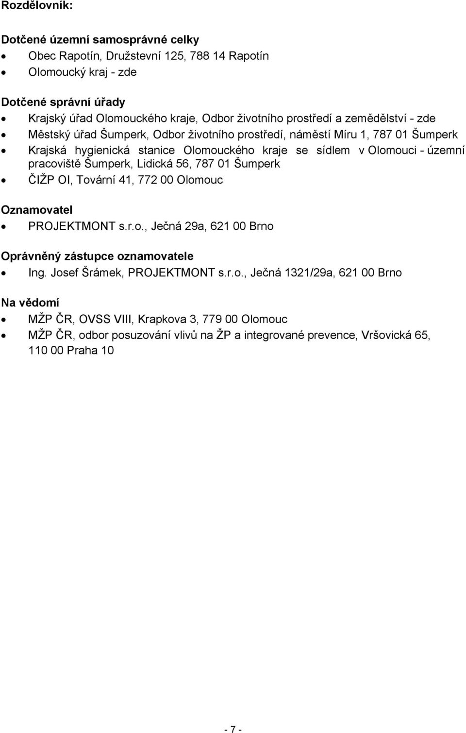 pracoviště Šumperk, Lidická 56, 787 01 Šumperk ČIŽP OI, Tovární 41, 772 00 Olomouc Oznamovatel PROJEKTMONT s.r.o., Ječná 29a, 621 00 Brno Oprávněný zástupce oznamovatele Ing.