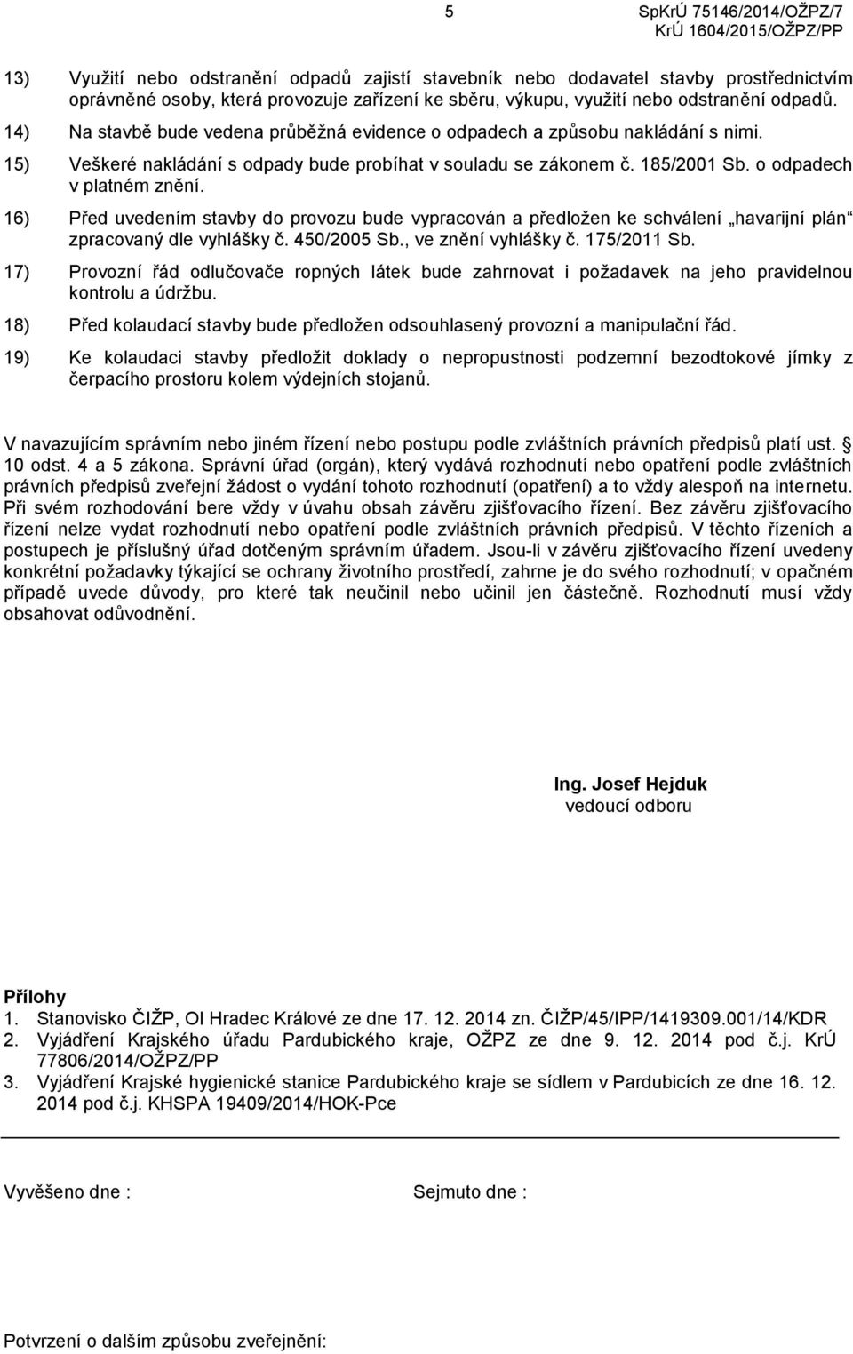 16) Před uvedením stavby do provozu bude vypracován a předložen ke schválení havarijní plán zpracovaný dle vyhlášky č. 450/2005 Sb., ve znění vyhlášky č. 175/2011 Sb.