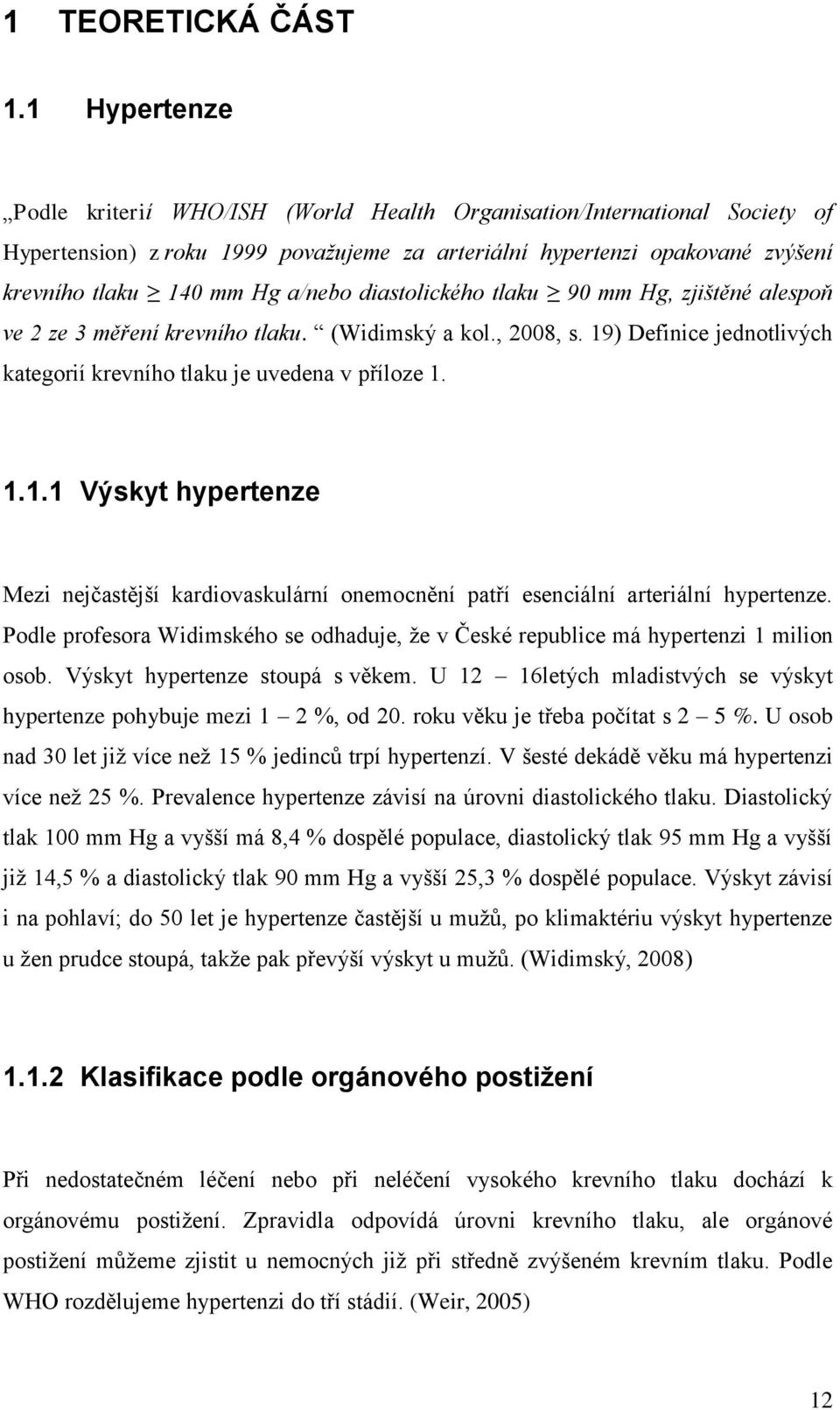 diastolického tlaku 90 mm Hg, zjištěné alespoň ve 2 ze 3 měření krevního tlaku. (Widimský a kol., 2008, s. 19