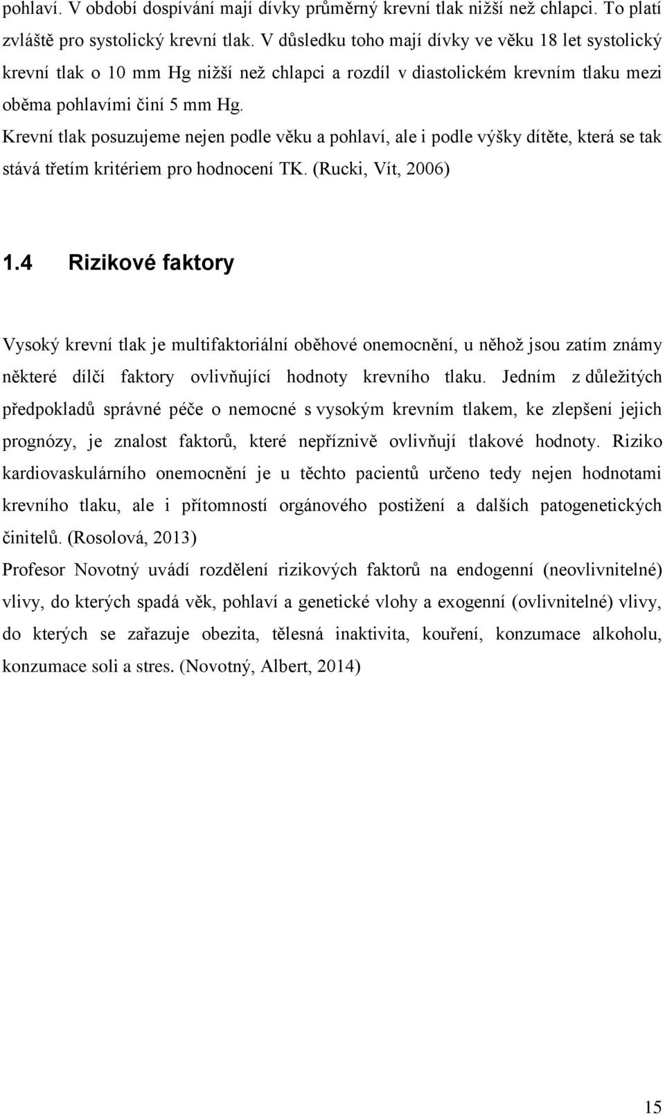 Krevní tlak posuzujeme nejen podle věku a pohlaví, ale i podle výšky dítěte, která se tak stává třetím kritériem pro hodnocení TK. (Rucki, Vít, 2006) 1.