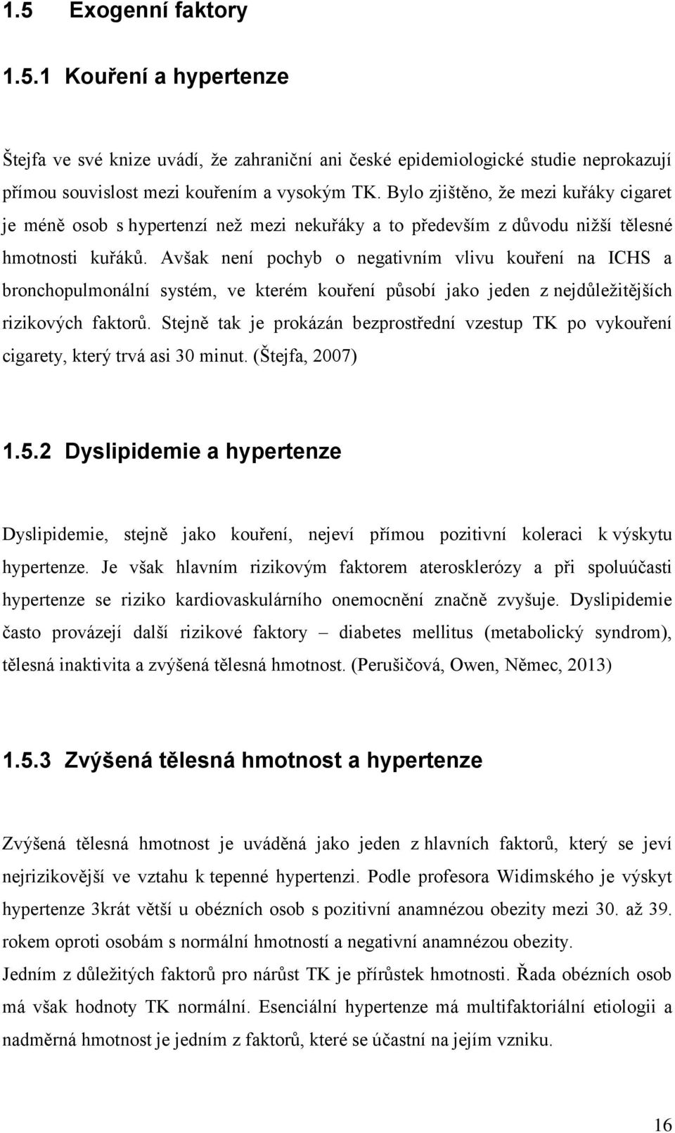 Avšak není pochyb o negativním vlivu kouření na ICHS a bronchopulmonální systém, ve kterém kouření působí jako jeden z nejdůležitějších rizikových faktorů.