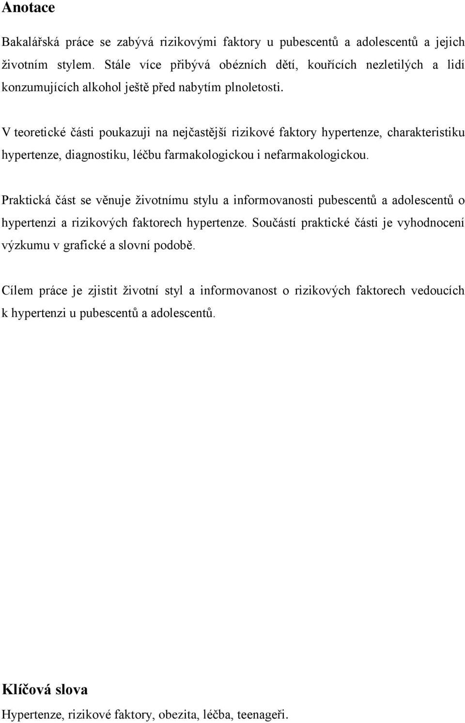 V teoretické části poukazuji na nejčastější rizikové faktory hypertenze, charakteristiku hypertenze, diagnostiku, léčbu farmakologickou i nefarmakologickou.