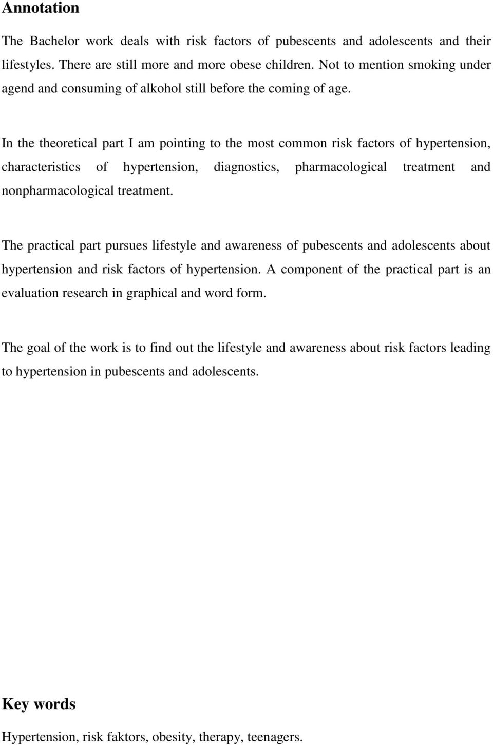 In the theoretical part I am pointing to the most common risk factors of hypertension, characteristics of hypertension, diagnostics, pharmacological treatment and nonpharmacological treatment.