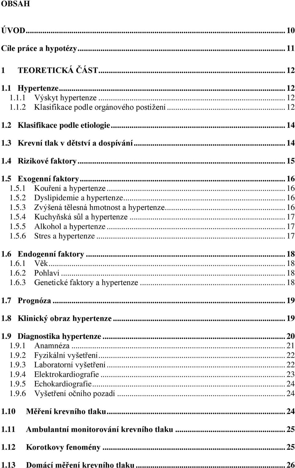 .. 16 1.5.4 Kuchyňská sůl a hypertenze... 17 1.5.5 Alkohol a hypertenze... 17 1.5.6 Stres a hypertenze... 17 1.6 Endogenní faktory... 18 1.6.1 Věk... 18 1.6.2 Pohlaví... 18 1.6.3 Genetické faktory a hypertenze.