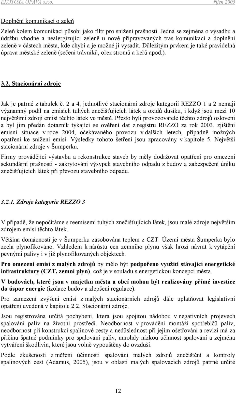 Důležitým prvkem je také pravidelná úprava městské zeleně (sečení trávníků, ořez stromů a keřů apod.). 3.2. Stacionární zdroje Jak je patrné z tabulek č.