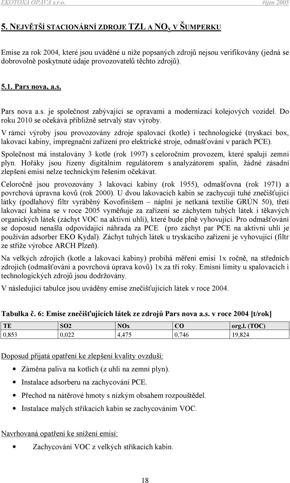 V rámci výroby jsou provozovány zdroje spalovací (kotle) i technologické (tryskací box, lakovací kabiny, impregnační zařízení pro elektrické stroje, odmašťování v parách PCE).