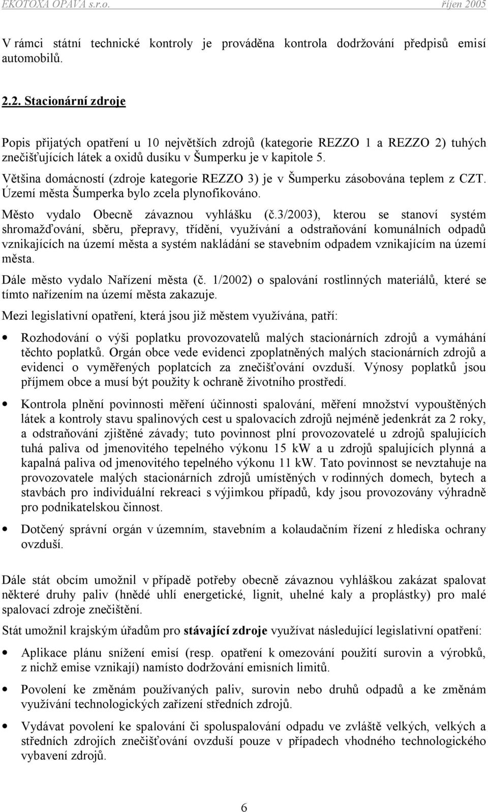 Většina domácností (zdroje kategorie REZZO 3) je v Šumperku zásobována teplem z CZT. Území města Šumperka bylo zcela plynofikováno. Město vydalo Obecně závaznou vyhlášku (č.