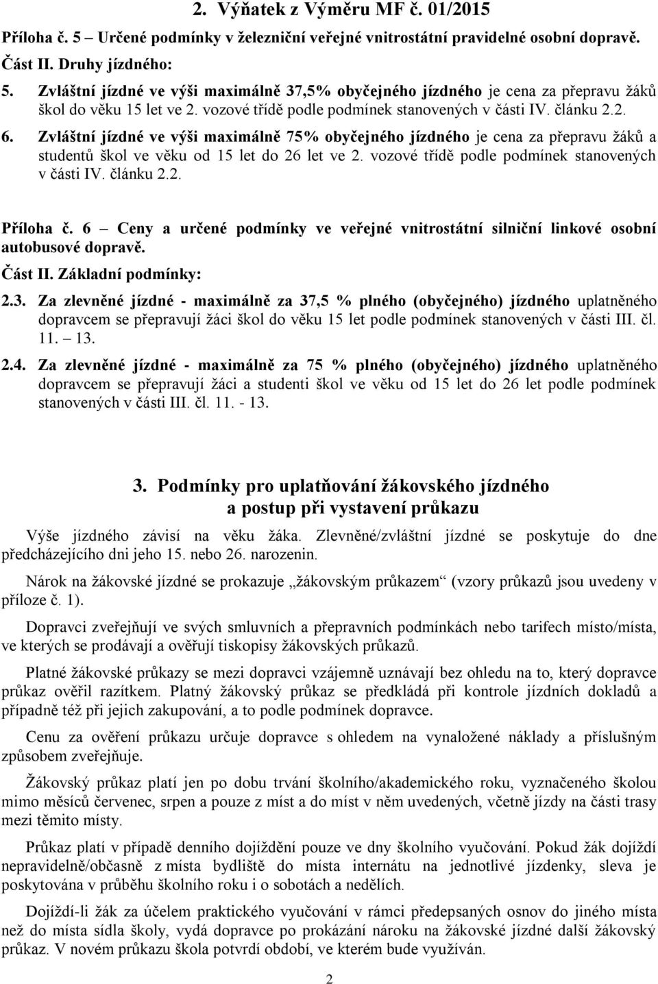 Zvláštní jízdné ve výši maximálně 75% obyčejného jízdného je cena za přepravu žáků a studentů škol ve věku od 15 let do 26 let ve 2. vozové třídě podle podmínek stanovených v části IV. článku 2.2. Příloha č.