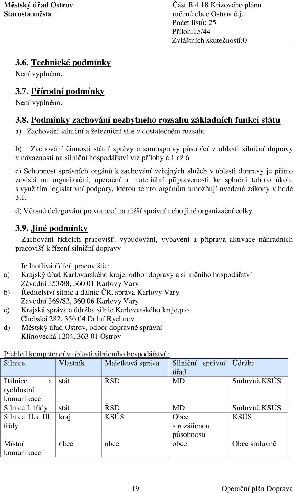 silniční dopravy v návaznosti na silniční hospodářství viz přílohy č.1 až 6.