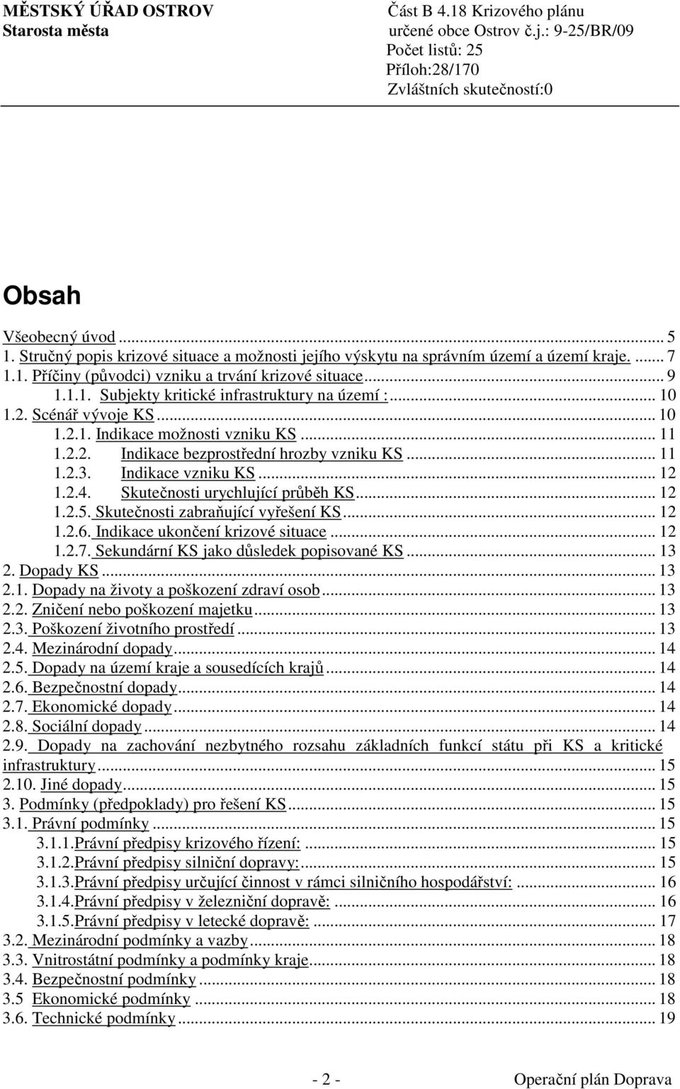 Indikace vzniku KS... 12 1.2.4. Skutečnosti urychlující průběh KS... 12 1.2.5. Skutečnosti zabraňující vyřešení KS... 12 1.2.6. Indikace ukončení krizové situace... 12 1.2.7.