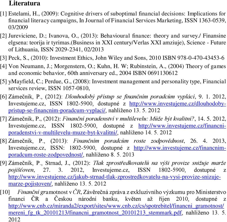 ; Ivanova, O., (2013): Behavioural finance: theory and survey./ Finansine elgsena: teorija ir tyrimas.