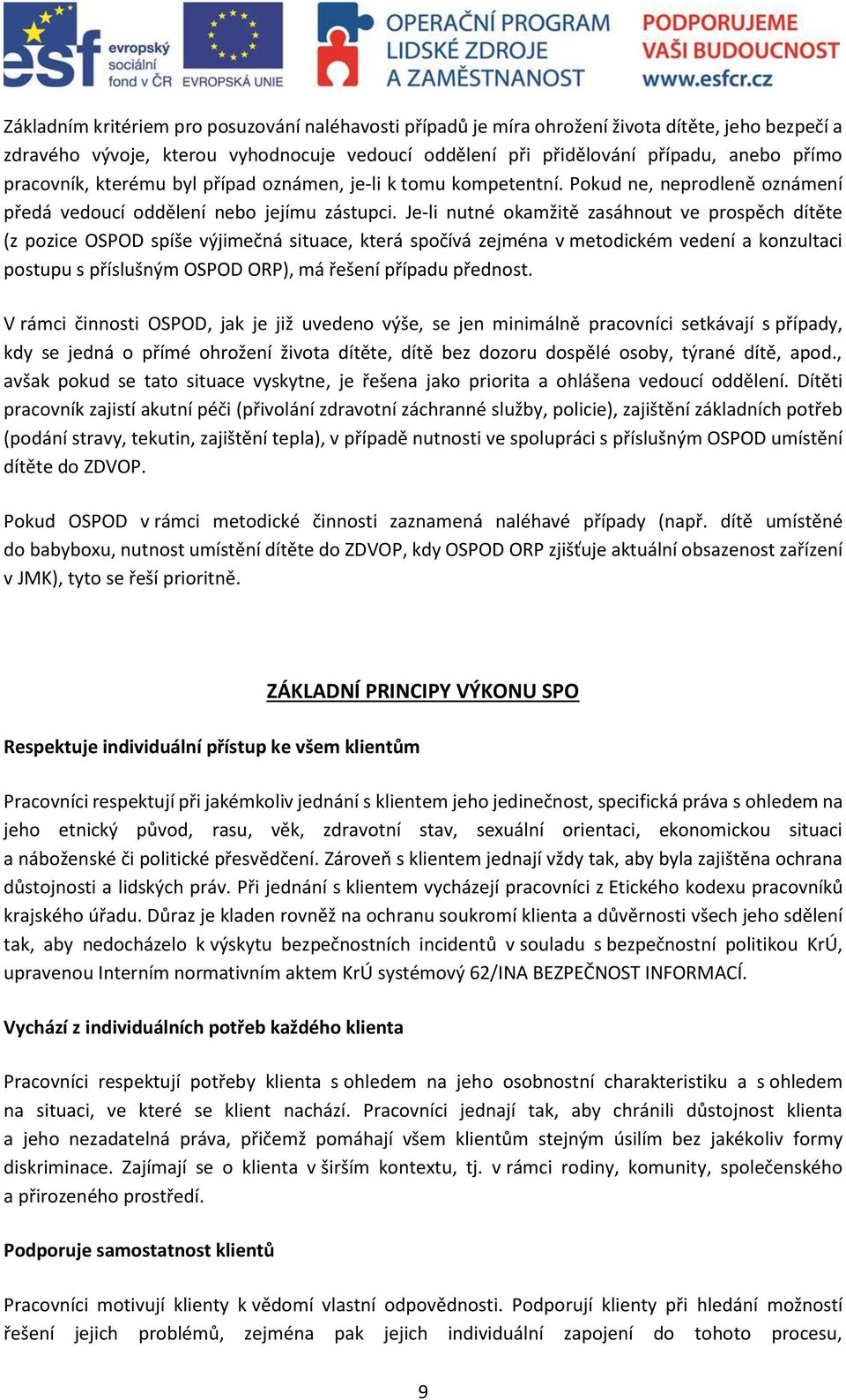 Je-li nutné okamžitě zasáhnout ve prospěch dítěte (z pozice OSPOD spíše výjimečná situace, která spočívá zejména v metodickém vedení a konzultaci postupu s příslušným OSPOD ORP), má řešení případu