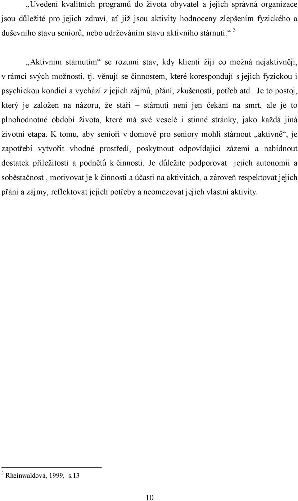 věnují se činnostem, které korespondují s jejich fyzickou i psychickou kondicí a vychází z jejich zájmů, přání, zkušeností, potřeb atd.