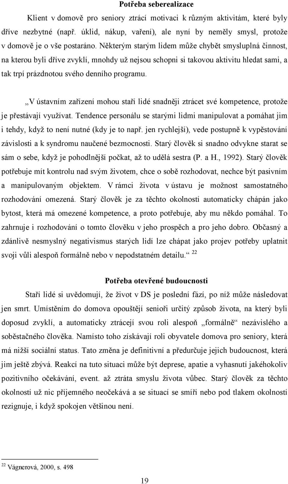 V ústavním zařízení mohou staří lidé snadněji ztrácet své kompetence, protože je přestávají využívat.