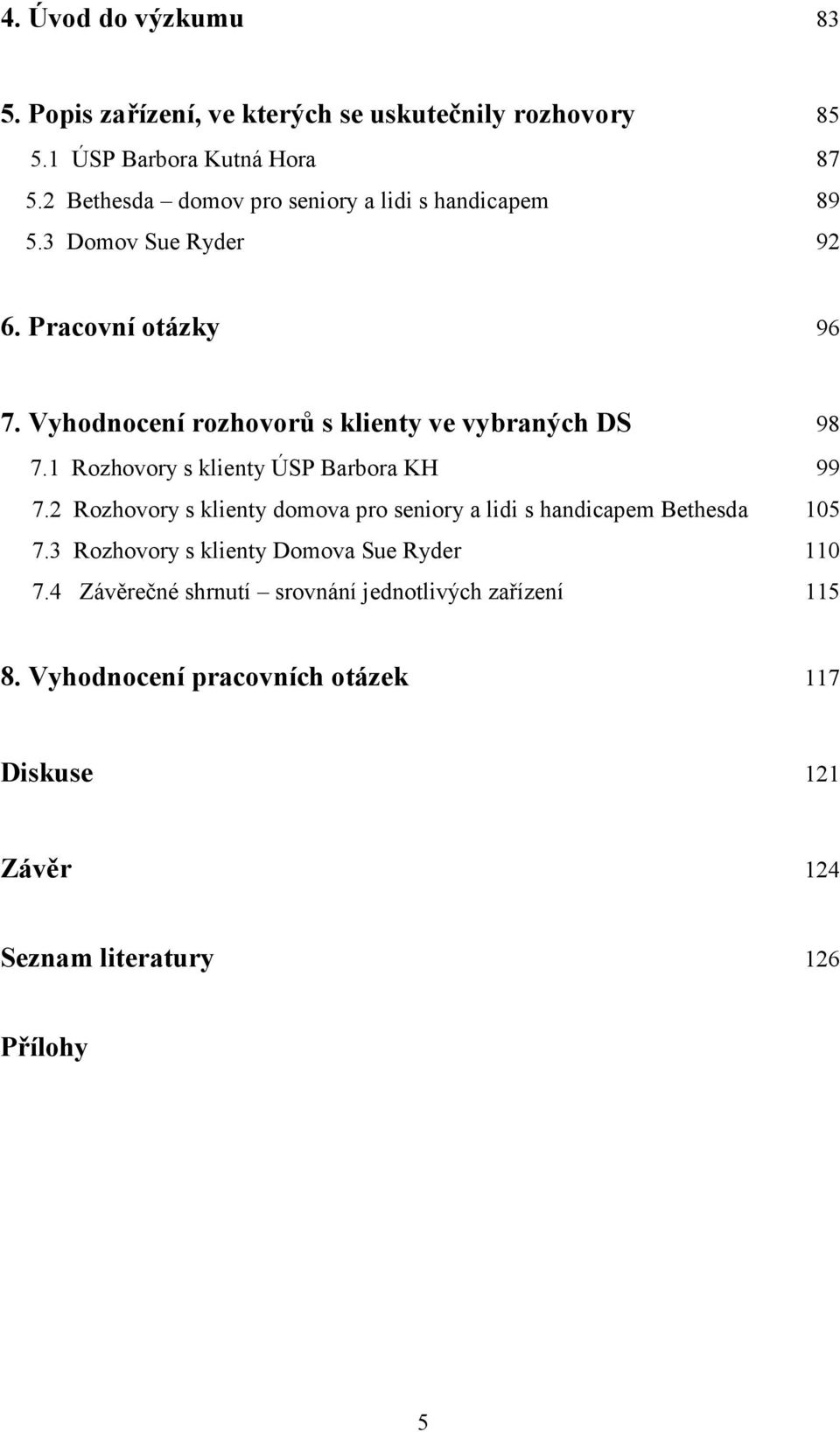 Vyhodnocení rozhovorů s klienty ve vybraných DS 98 7.1 Rozhovory s klienty ÚSP Barbora KH 99 7.