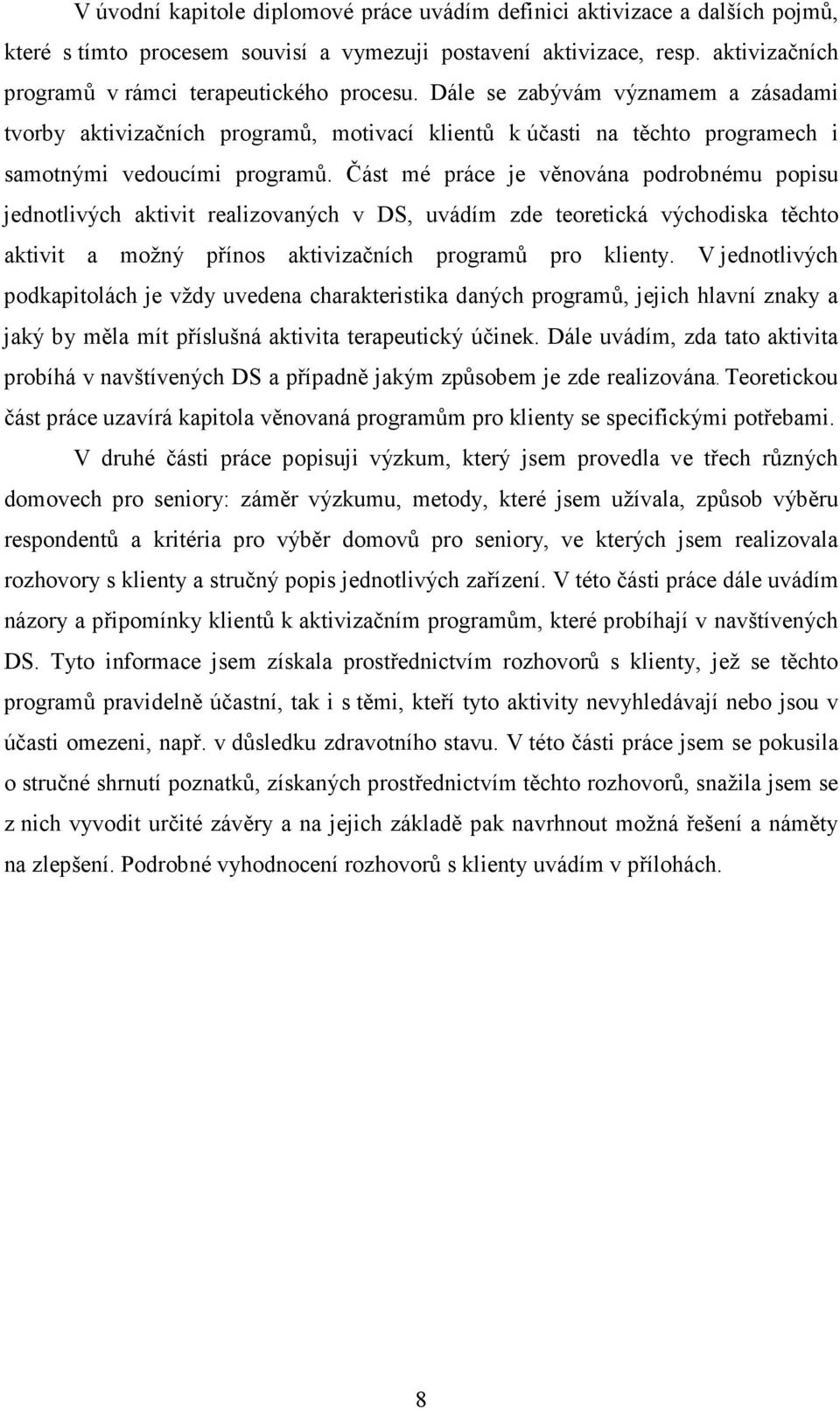 Část mé práce je věnována podrobnému popisu jednotlivých aktivit realizovaných v DS, uvádím zde teoretická východiska těchto aktivit a možný přínos aktivizačních programů pro klienty.