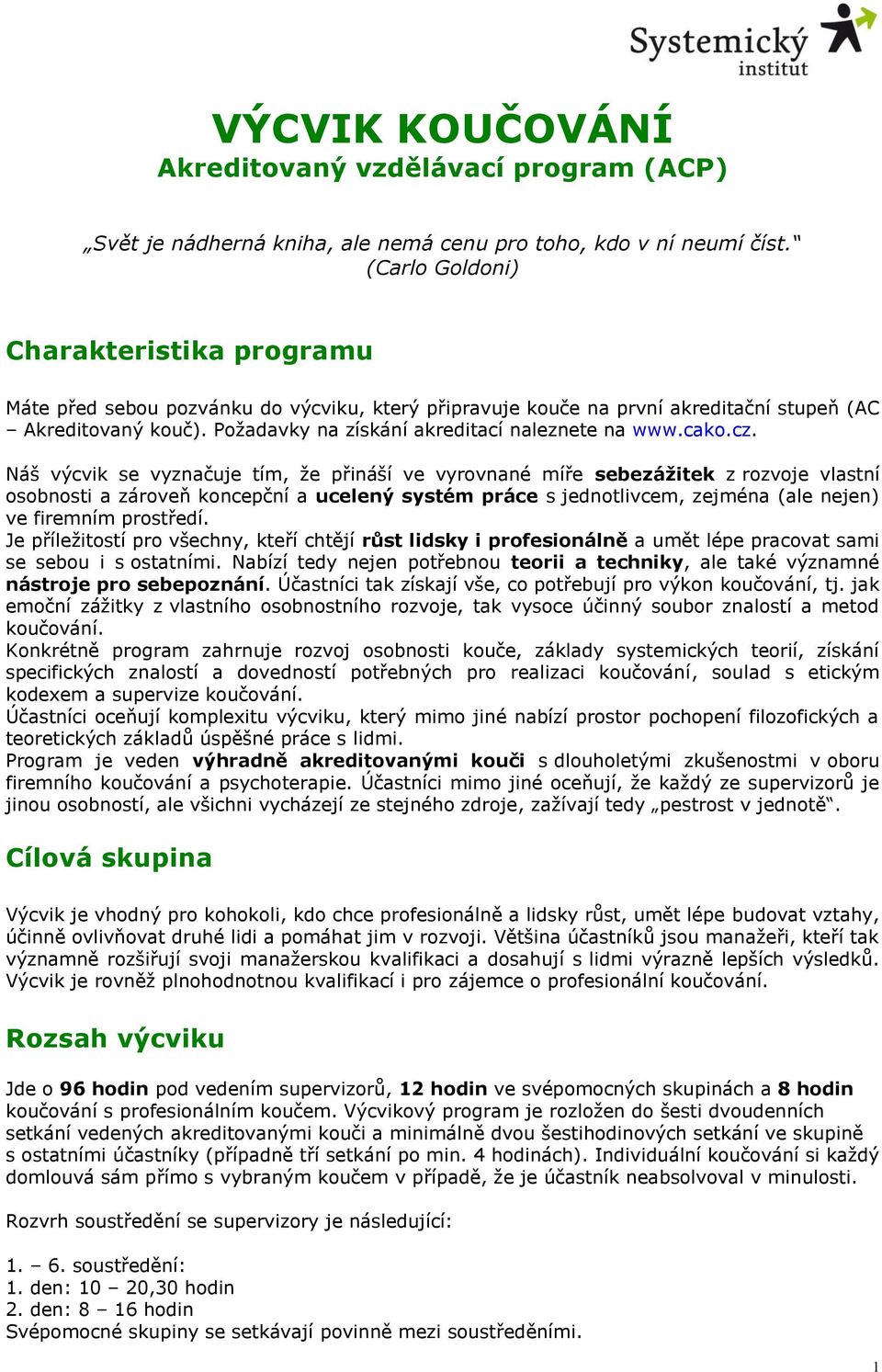 Požadavky na získání akreditací naleznete na www.cako.cz.