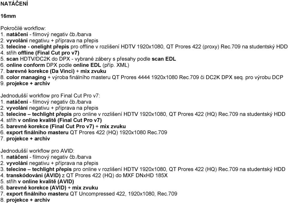 color managing + výroba finálního masteru QT Prores 4444 1920x1080 Rec.709 či DC2K DPX seq. pro výrobu DCP 9. projekce + archiv Jednodušší workflow pro Final Cut Pro v7: 4.