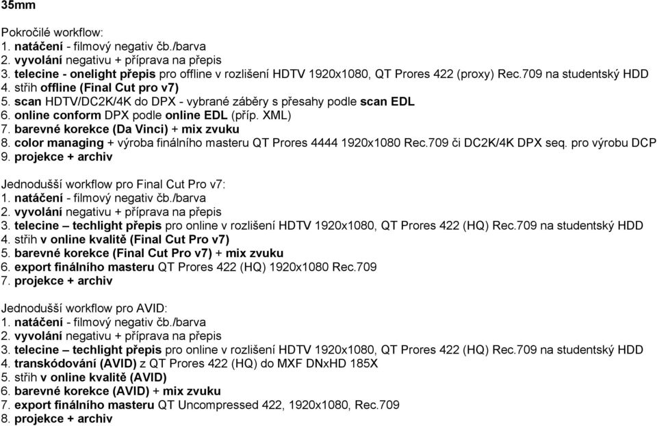 color managing + výroba finálního masteru QT Prores 4444 1920x1080 Rec.709 či DC2K/4K DPX seq. pro výrobu DCP 9. projekce + archiv Jednodušší workflow pro Final Cut Pro v7: 4.