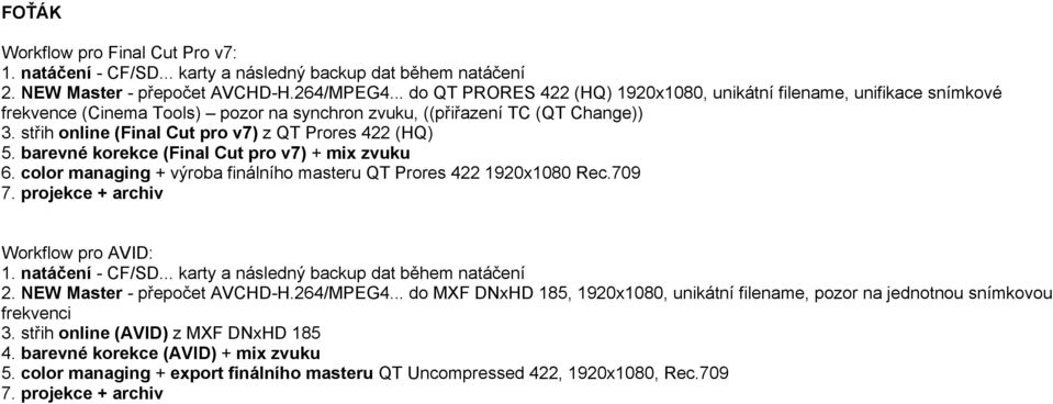 střih online (Final Cut pro v7) z QT Prores 422 (HQ) 5. barevné korekce (Final Cut pro v7) + mix zvuku 6. color managing + výroba finálního masteru QT Prores 422 1920x1080 Rec.
