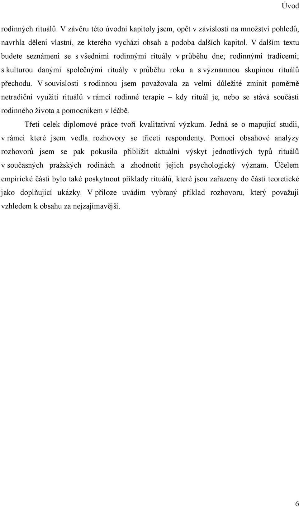 V souvislosti s rodinnou jsem považovala za velmi důležité zmínit poměrně netradiční využití rituálů v rámci rodinné terapie kdy rituál je, nebo se stává součástí rodinného života a pomocníkem v