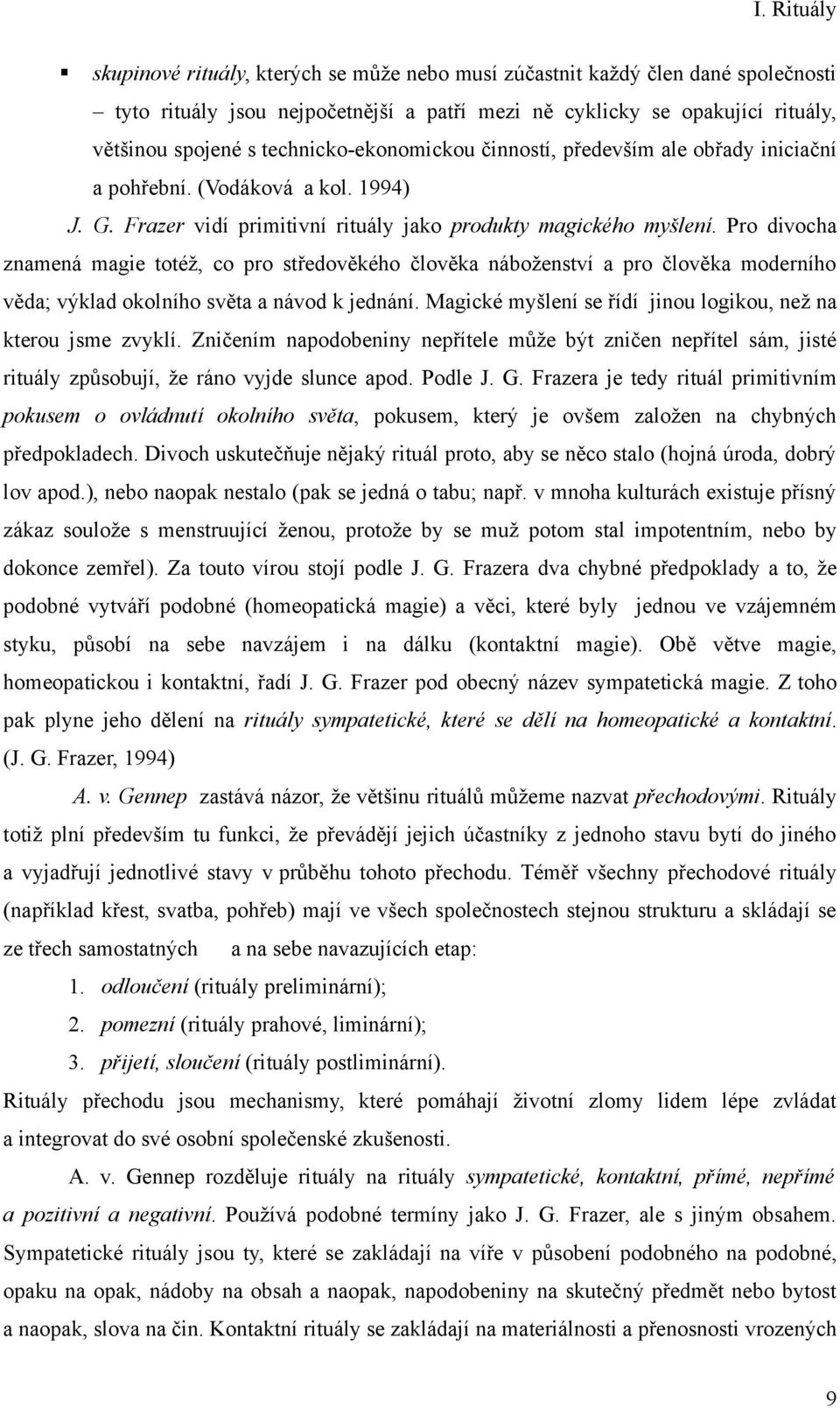 Pro divocha znamená magie totéž, co pro středověkého člověka náboženství a pro člověka moderního věda; výklad okolního světa a návod k jednání.