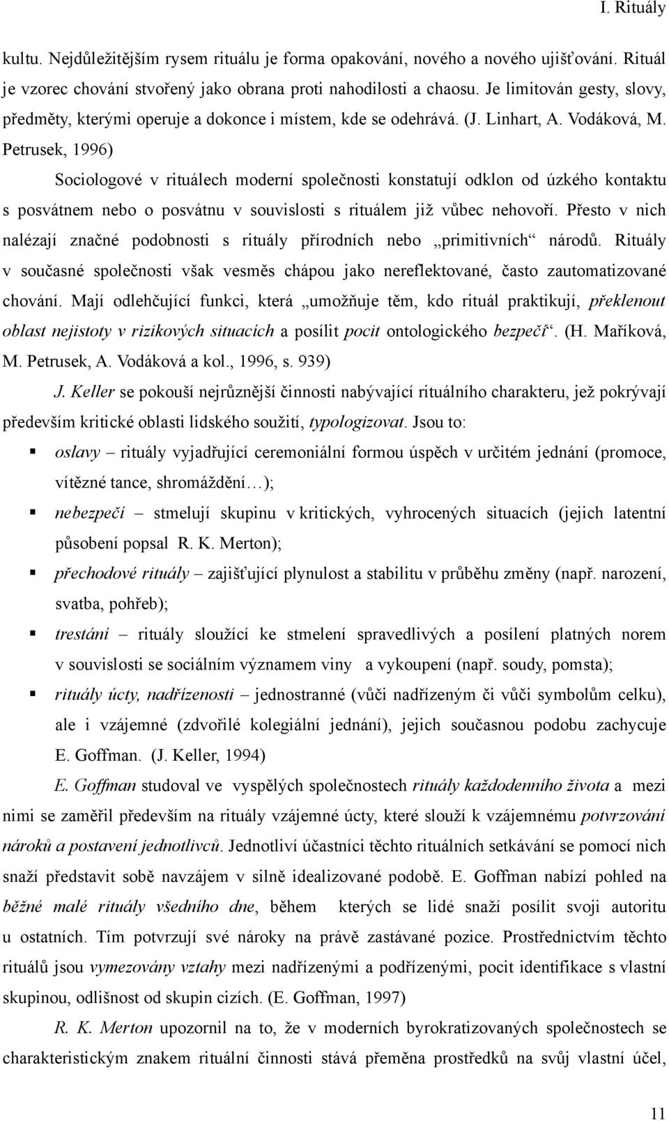 Petrusek, 1996) Sociologové v rituálech moderní společnosti konstatují odklon od úzkého kontaktu s posvátnem nebo o posvátnu v souvislosti s rituálem již vůbec nehovoří.