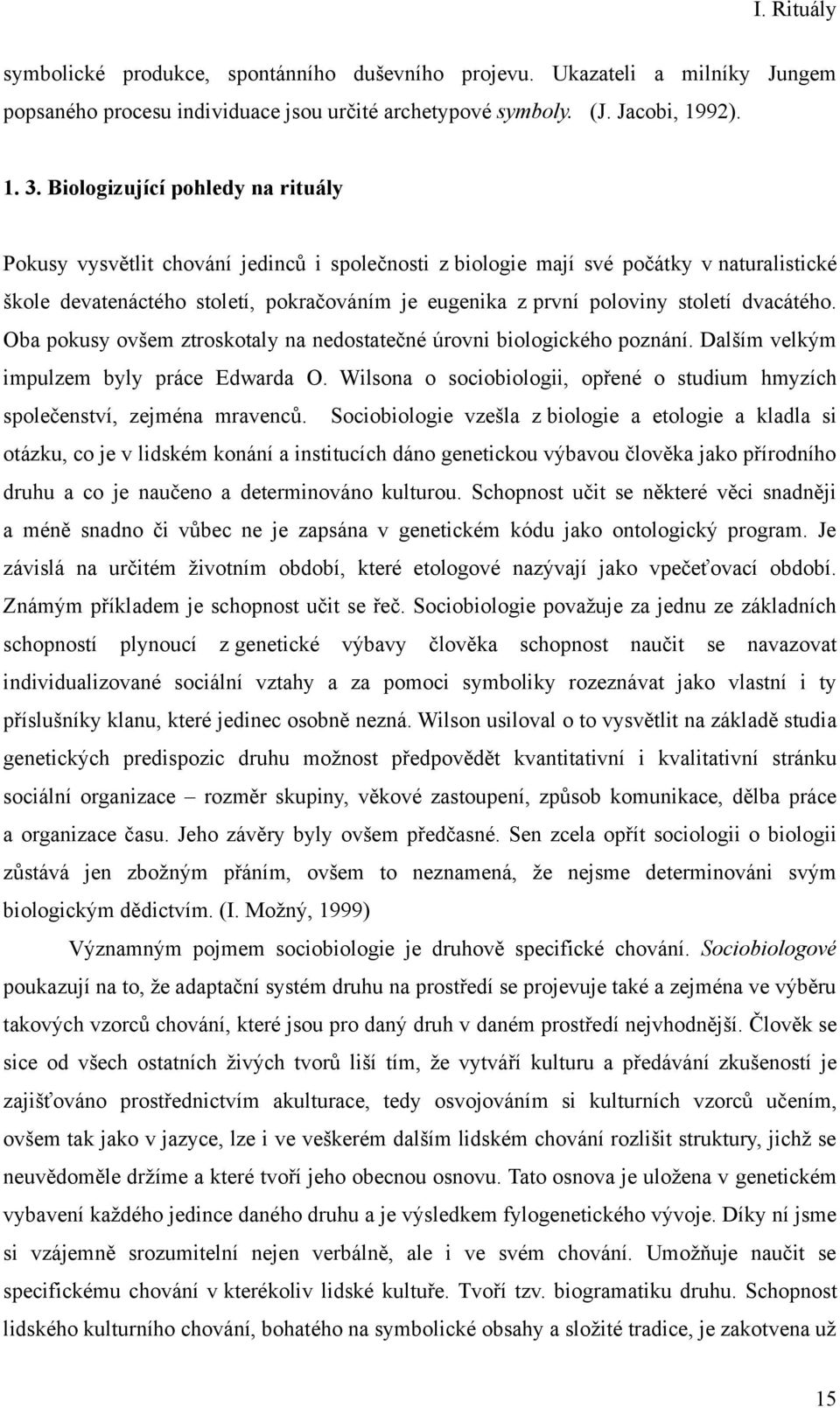 století dvacátého. Oba pokusy ovšem ztroskotaly na nedostatečné úrovni biologického poznání. Dalším velkým impulzem byly práce Edwarda O.