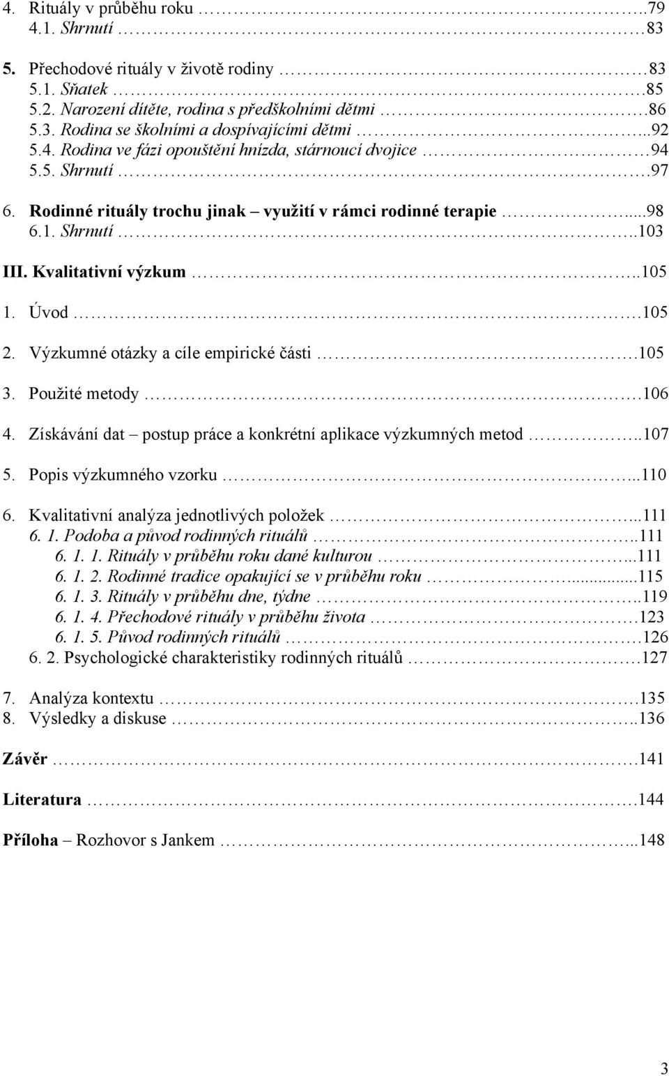 Úvod.105 2. Výzkumné otázky a cíle empirické části.105 3. Použité metody.106 4. Získávání dat postup práce a konkrétní aplikace výzkumných metod..107 5. Popis výzkumného vzorku...110 6.