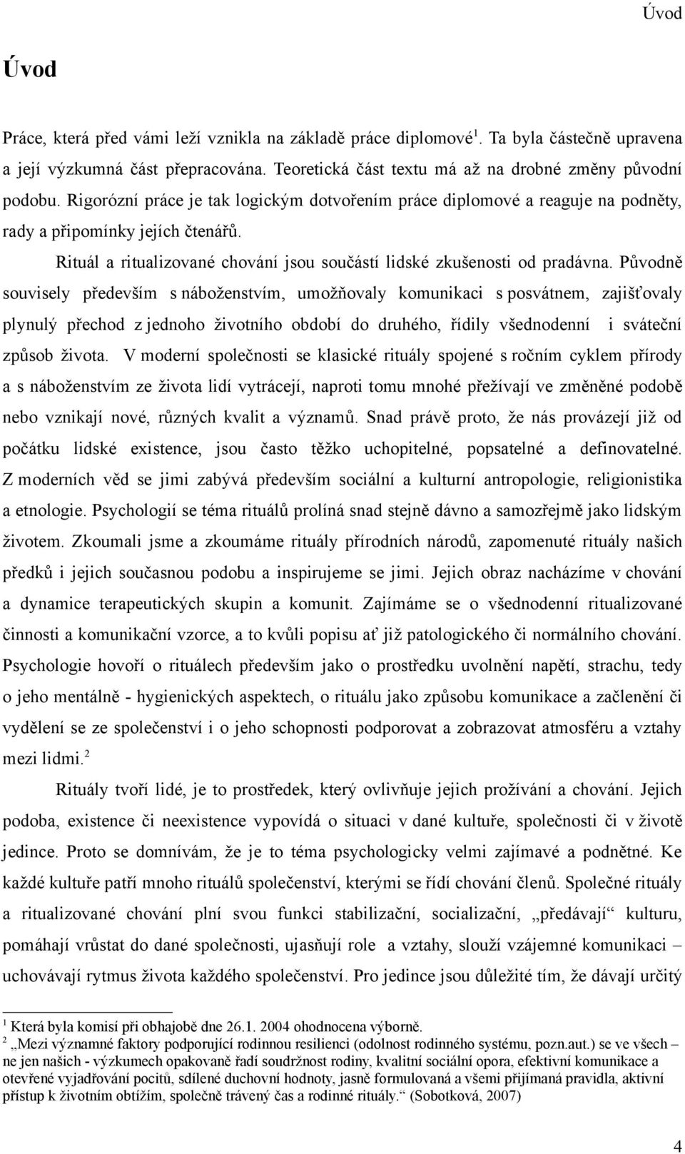 Původně souvisely především s náboženstvím, umožňovaly komunikaci s posvátnem, zajišťovaly plynulý přechod z jednoho životního období do druhého, řídily všednodenní i sváteční způsob života.